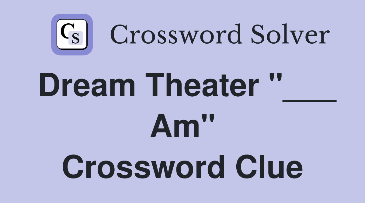 Dream Theater "___ Am" Crossword Clue