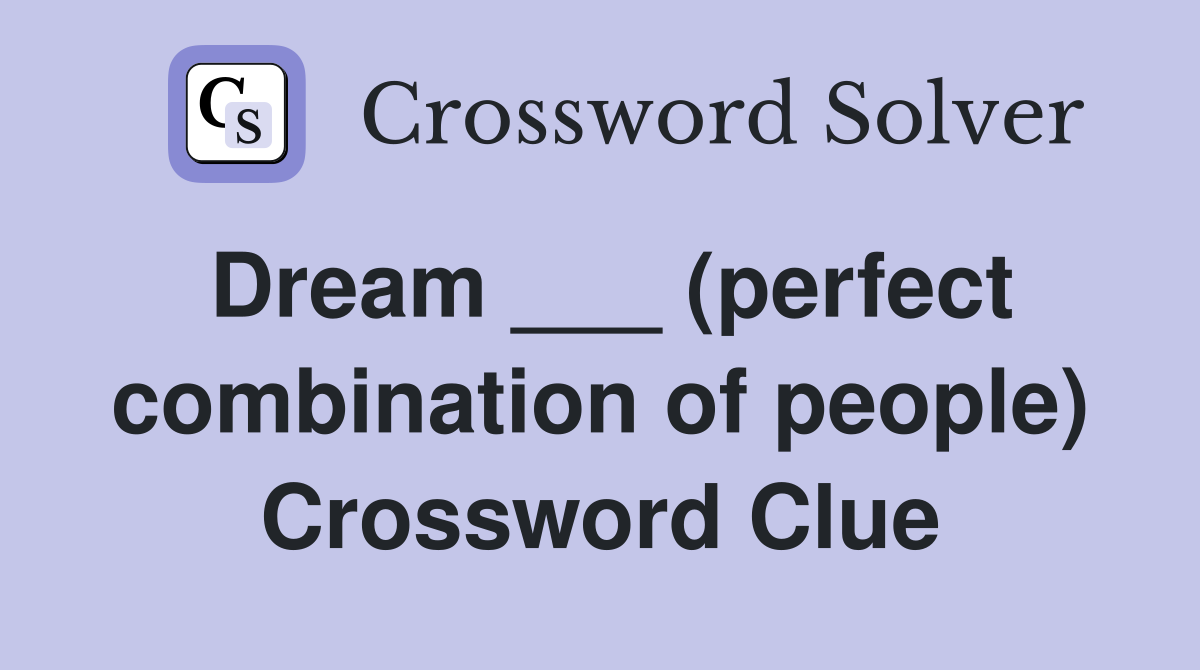 Dream ___ (perfect combination of people) Crossword Clue