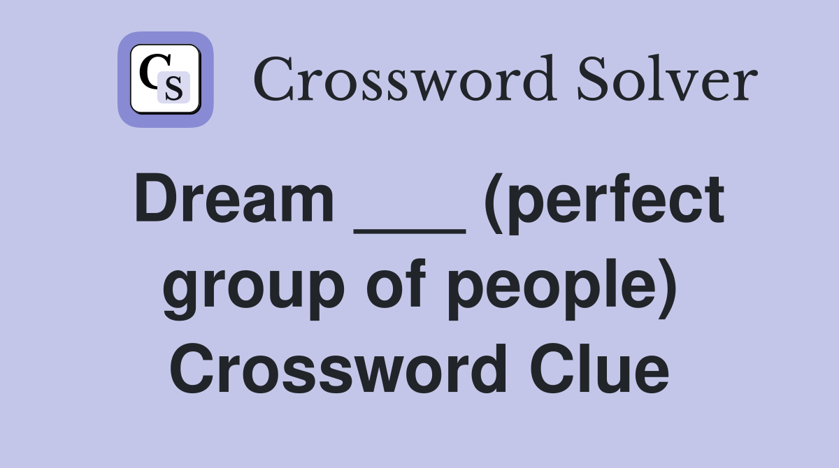 Dream ___ (perfect group of people) Crossword Clue