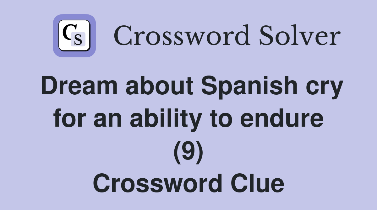 Dream about Spanish cry for an ability to endure (9) Crossword Clue