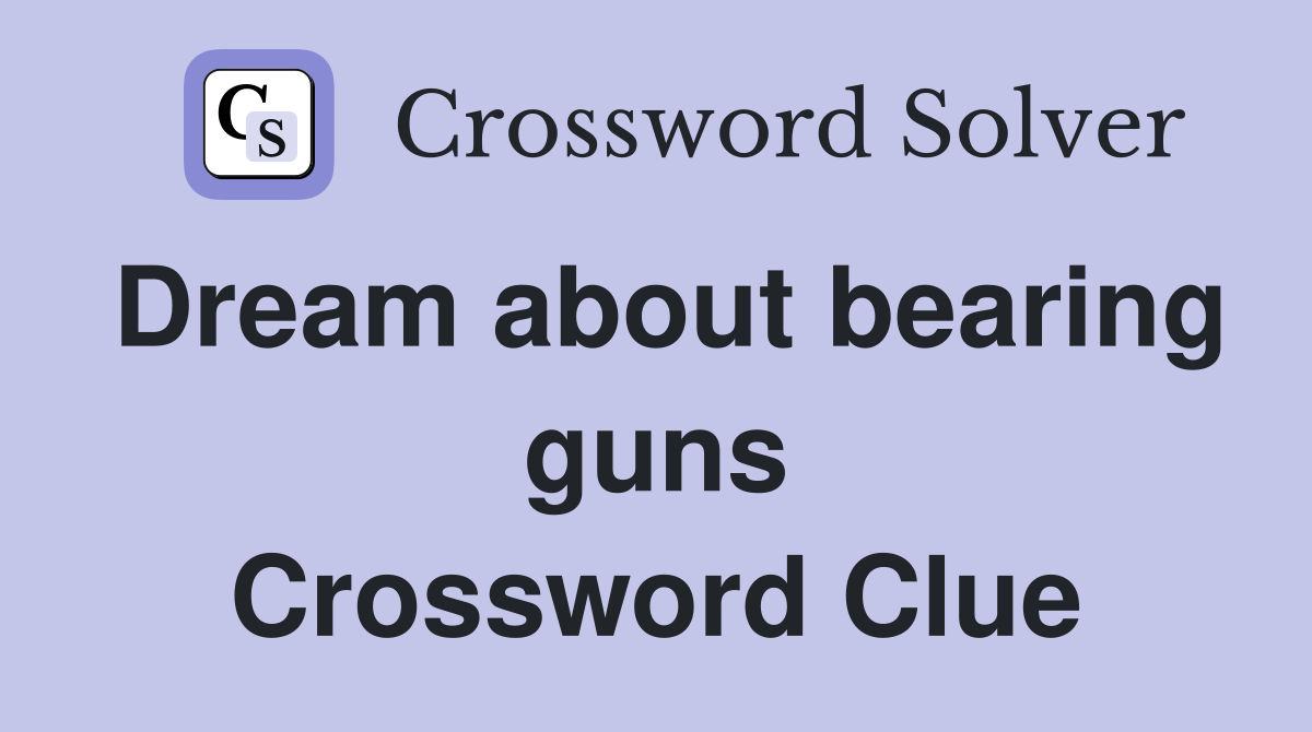 Dream about bearing guns Crossword Clue