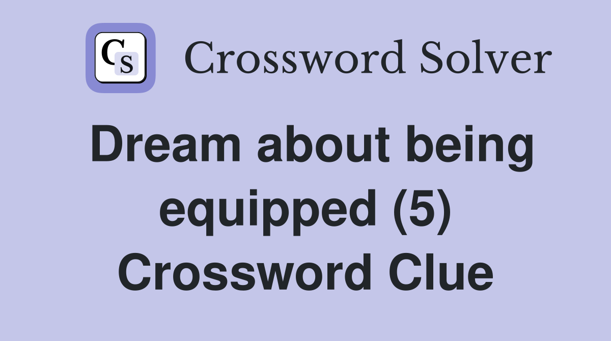 Dream about being equipped (5) Crossword Clue