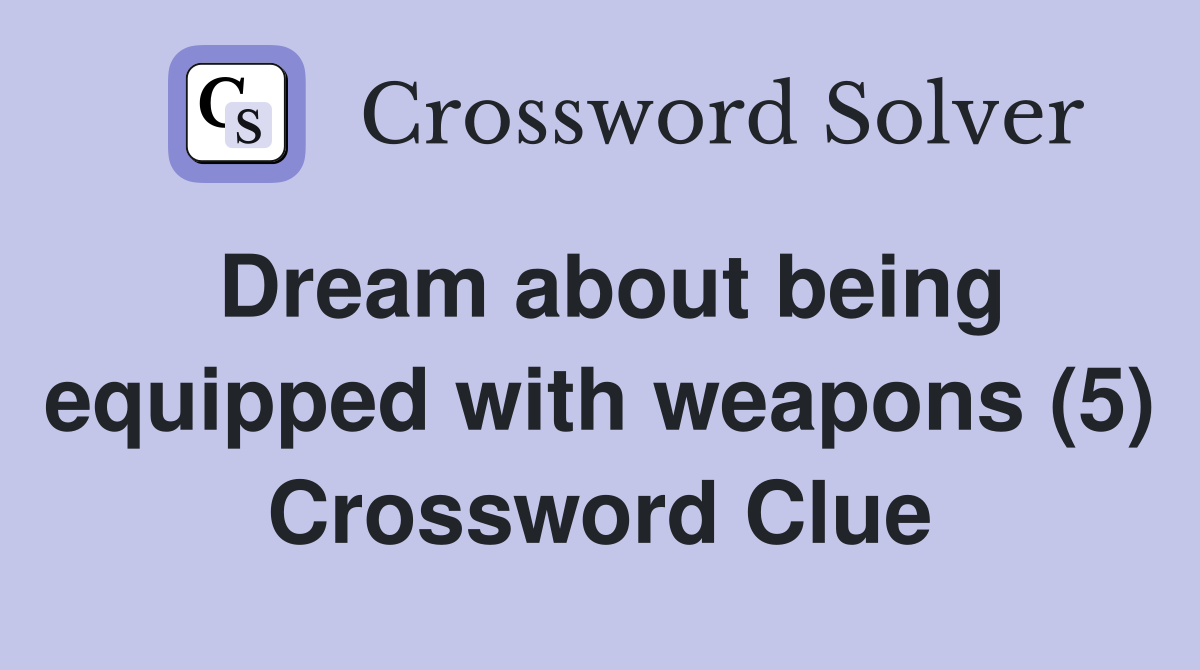 Dream about being equipped with weapons (5) Crossword Clue