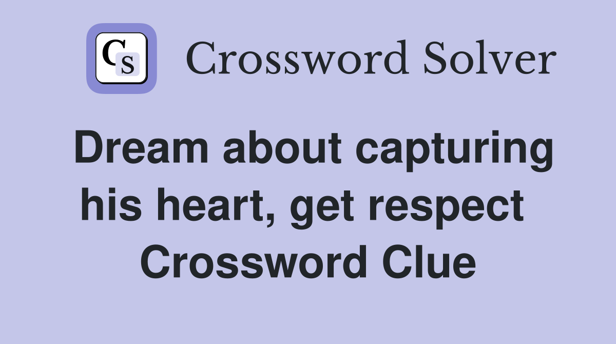 Dream about capturing his heart, get respect  Crossword Clue