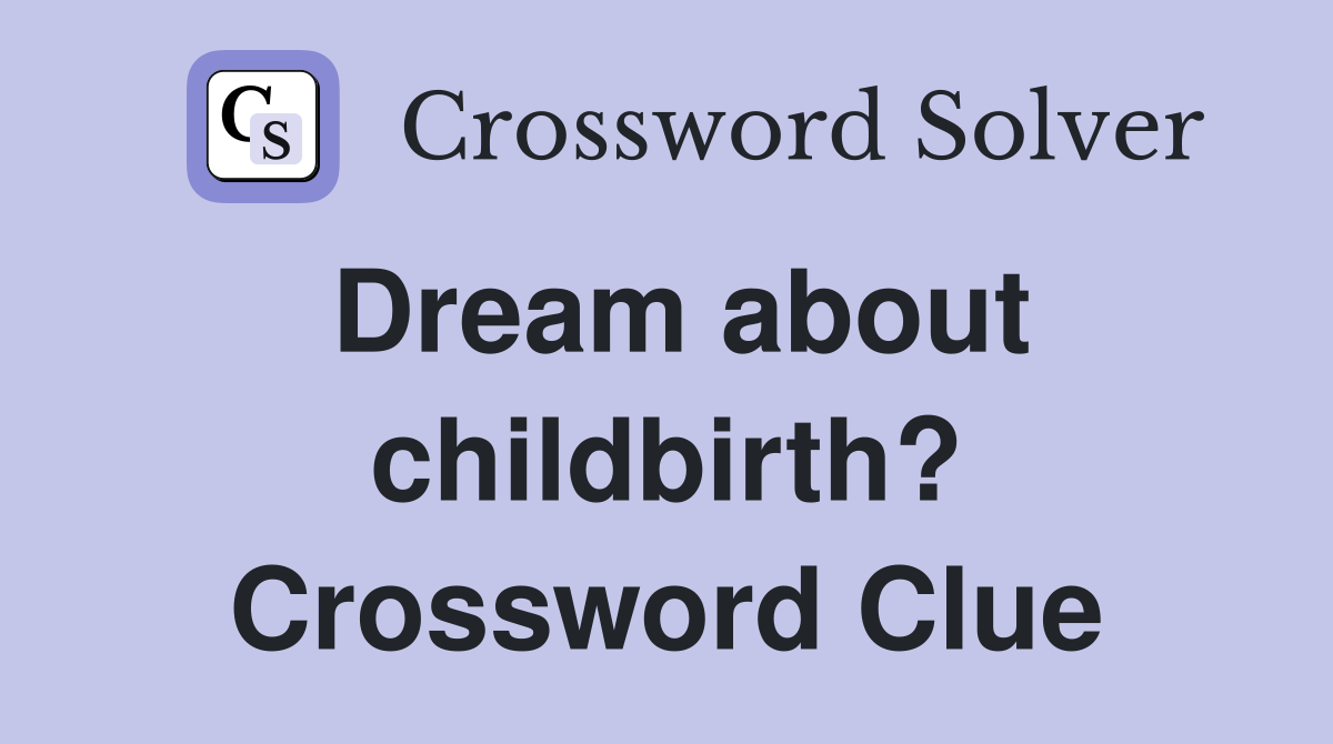 Dream about childbirth? Crossword Clue