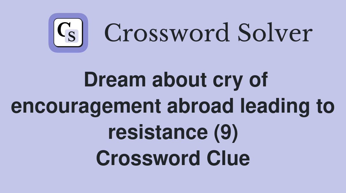 Dream about cry of encouragement abroad leading to resistance (9) Crossword Clue