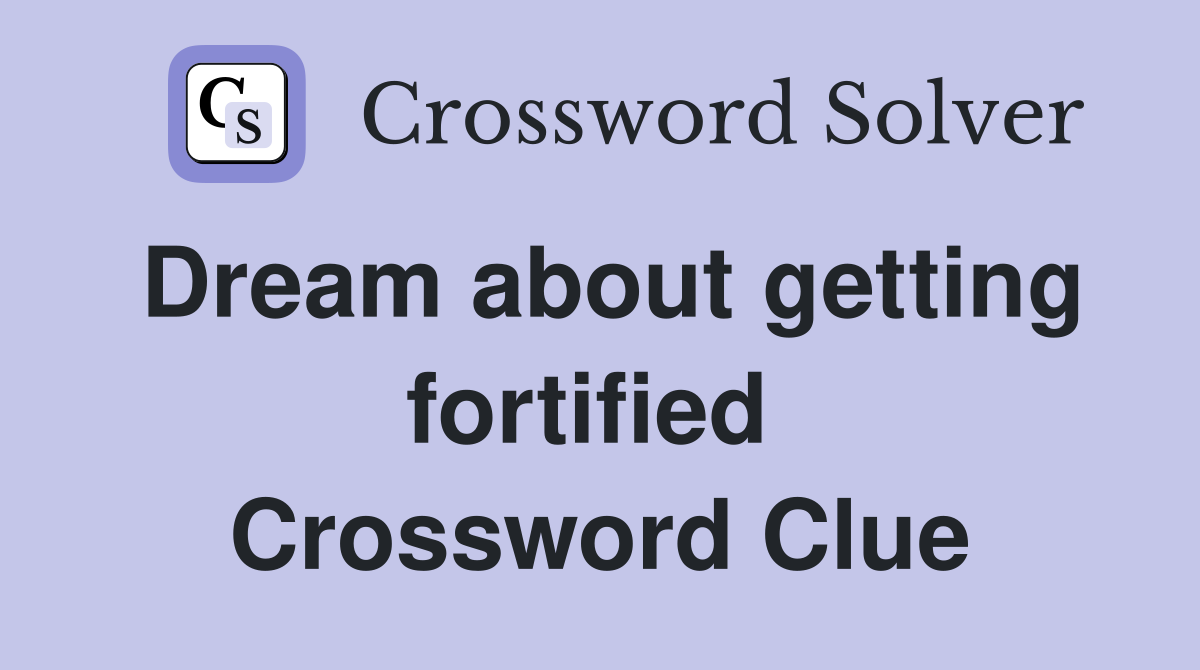 Dream about getting fortified  Crossword Clue