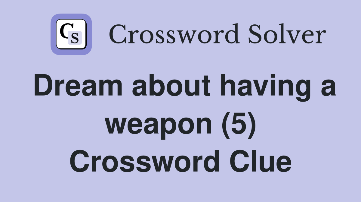 Dream about having a weapon (5) Crossword Clue