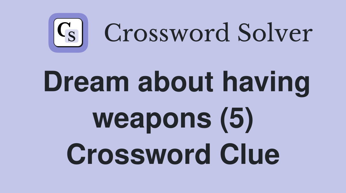 Dream about having weapons (5) Crossword Clue