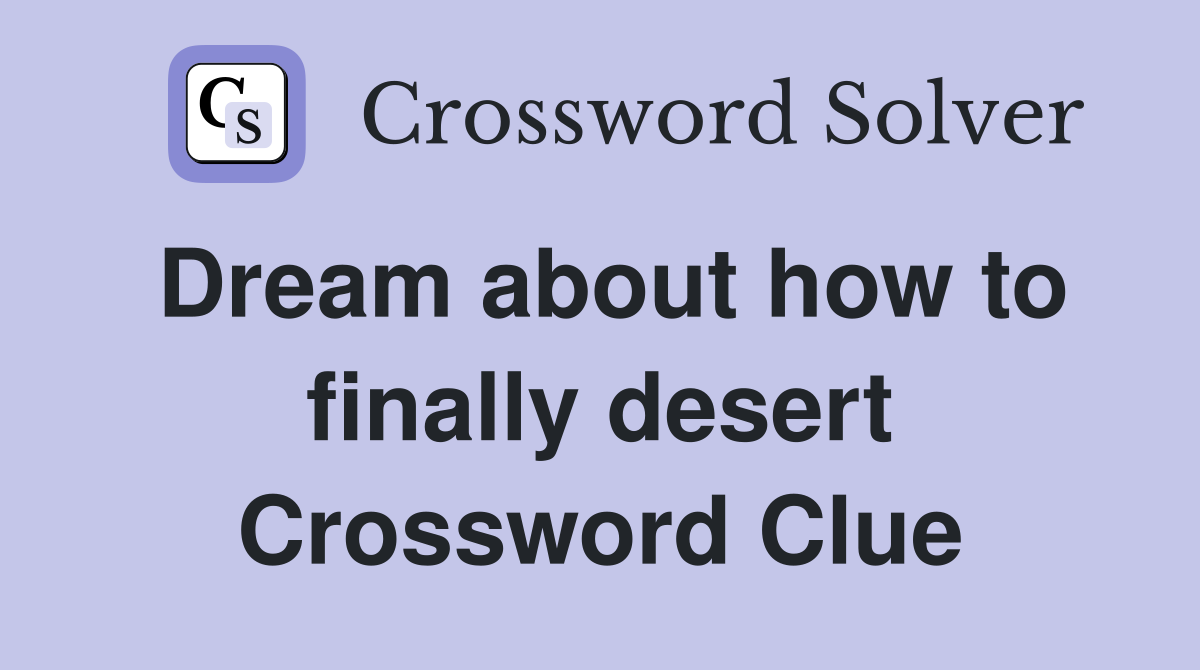 Dream about how to finally desert Crossword Clue