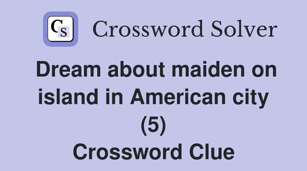 Dream about maiden on island in American city (5) Crossword Clue