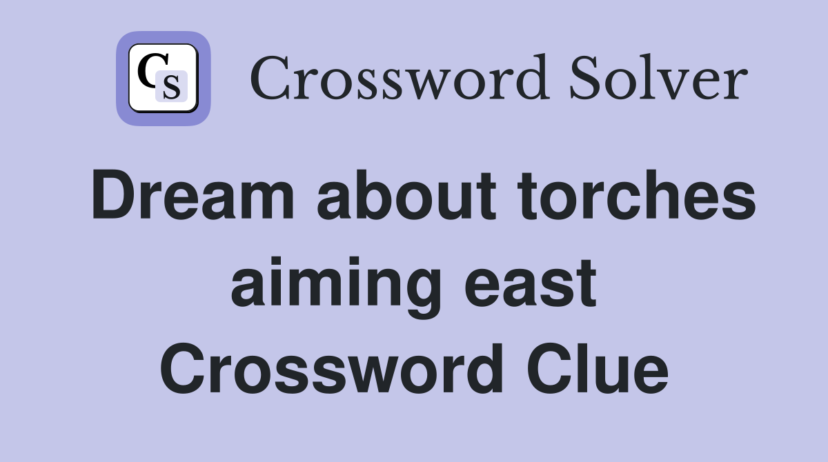 Dream about torches aiming east Crossword Clue