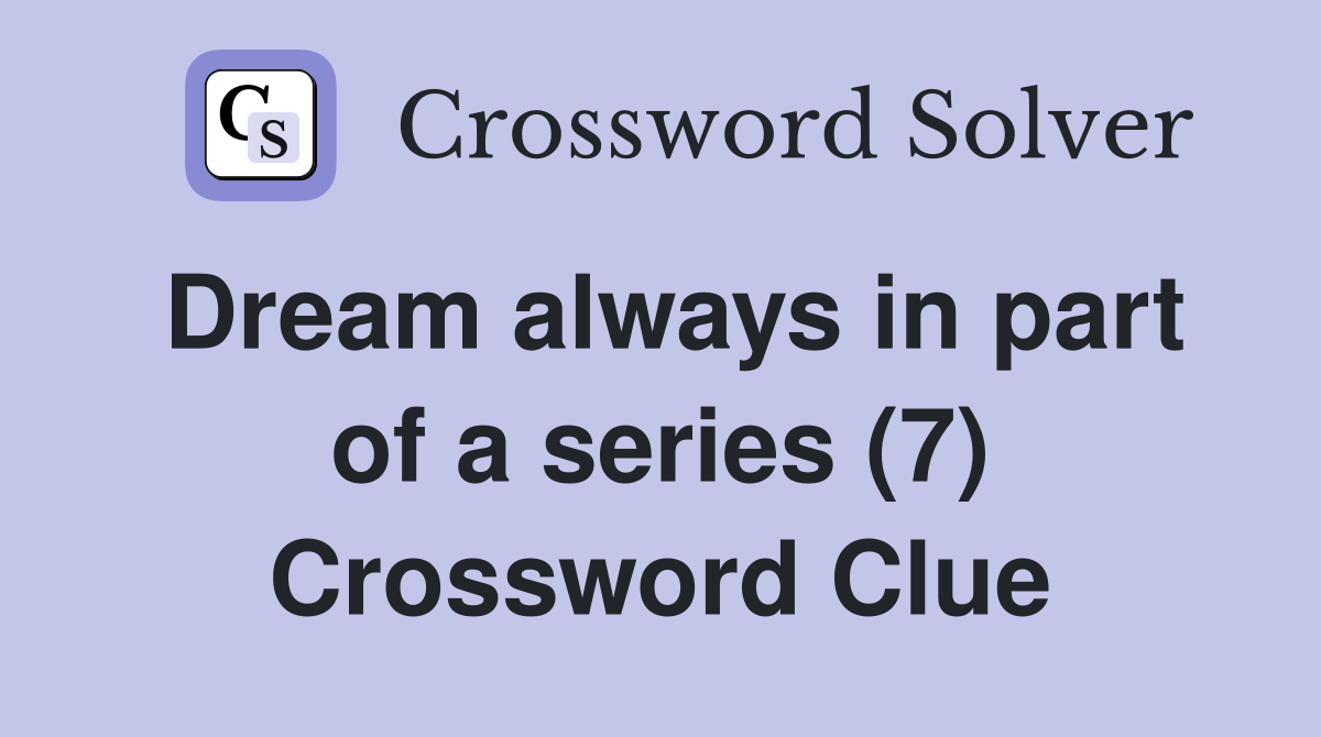 Dream always in part of a series (7) Crossword Clue