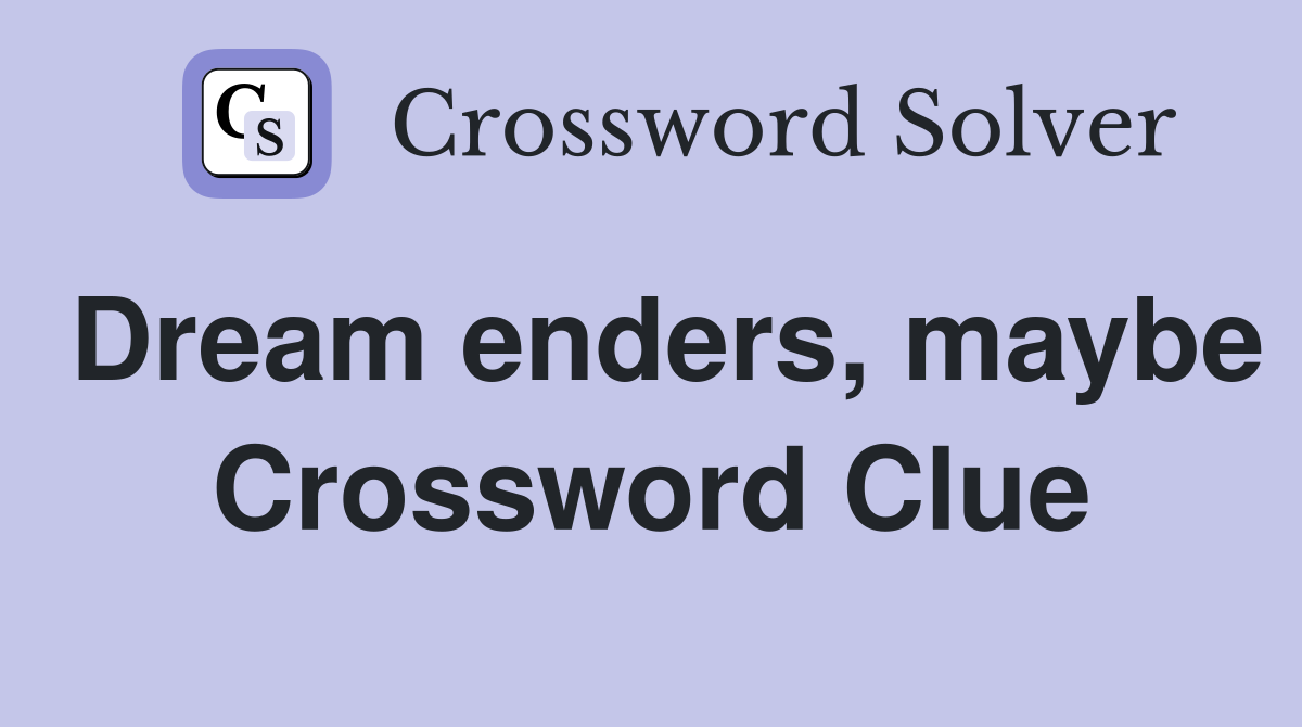 Dream enders, maybe Crossword Clue