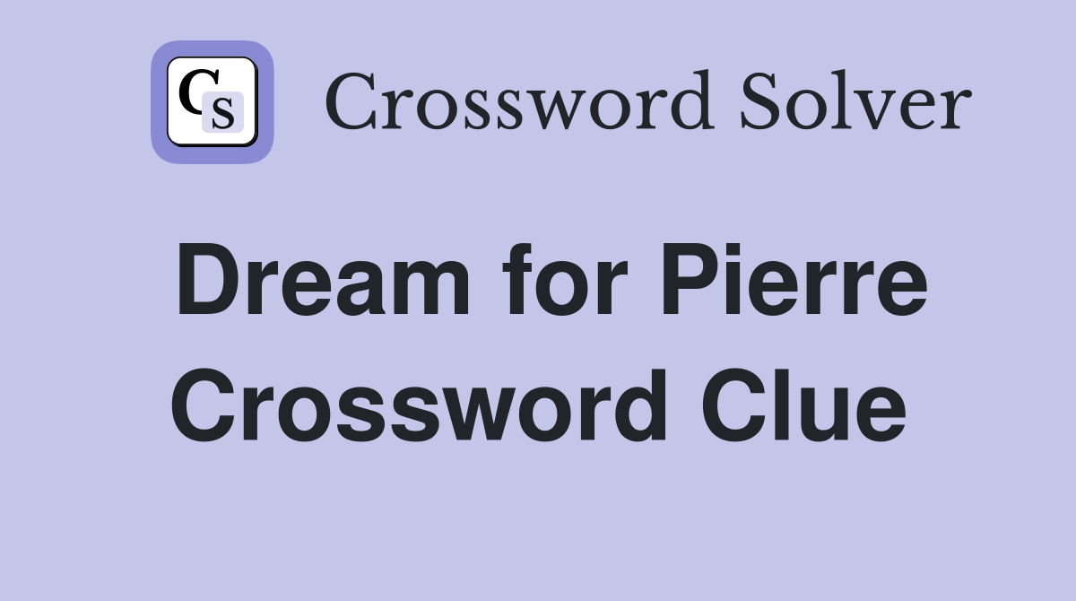Dream for Pierre Crossword Clue