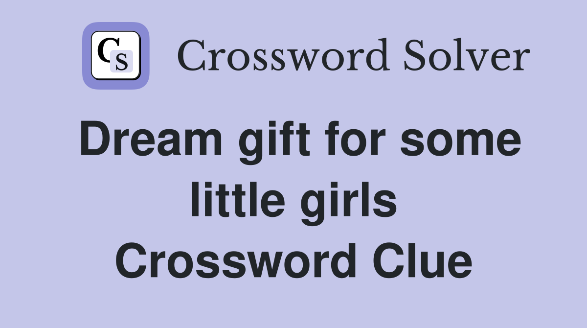 Dream gift for some little girls Crossword Clue