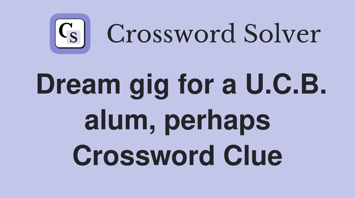 Dream gig for a U.C.B. alum, perhaps Crossword Clue