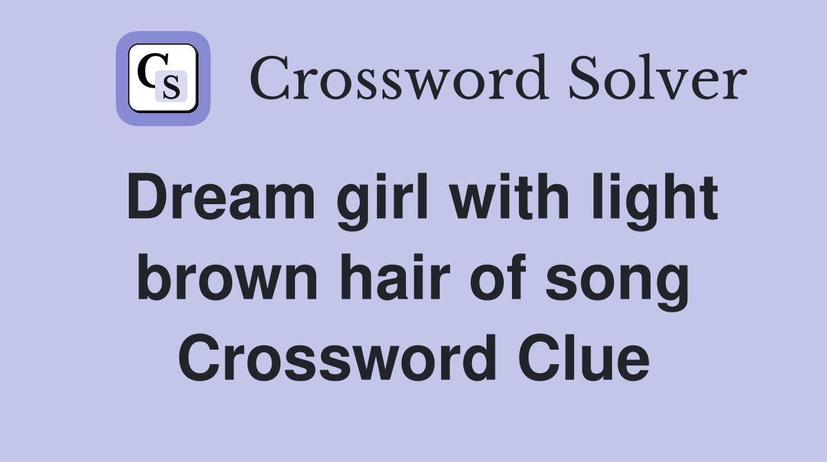 Dream girl with light brown hair of song Crossword Clue