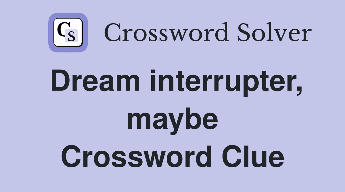 Dream interrupter, maybe Crossword Clue