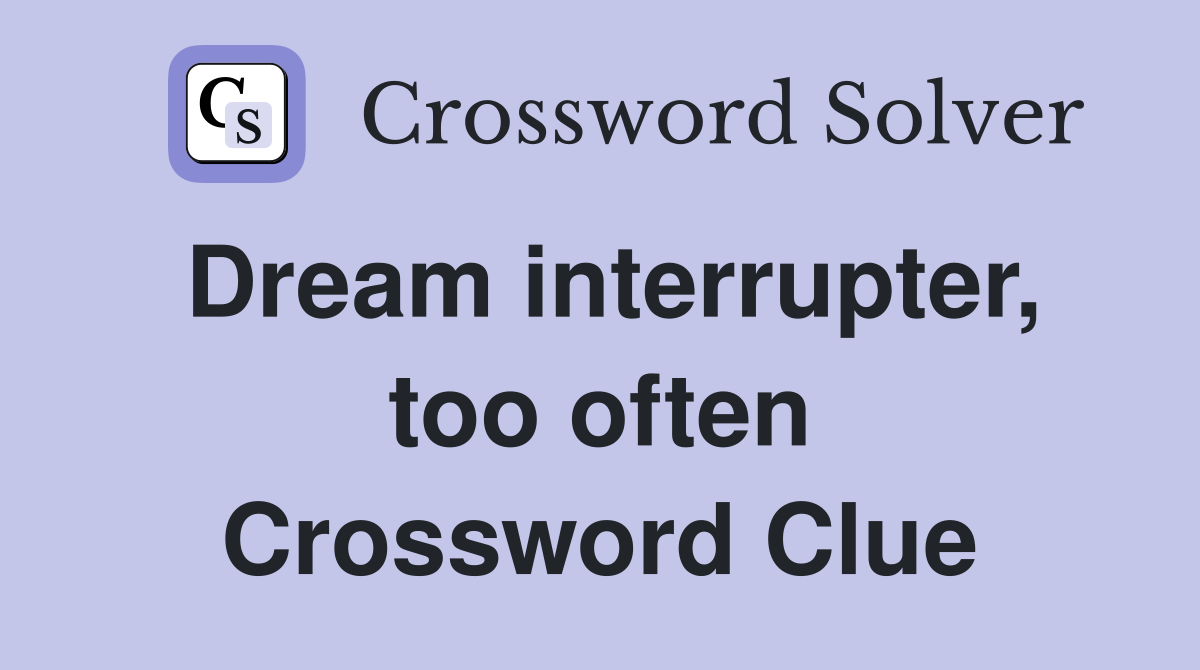 Dream interrupter, too often Crossword Clue