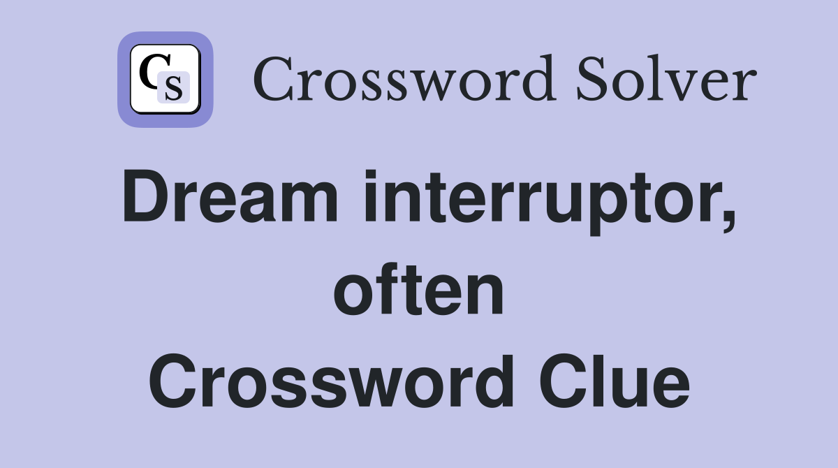 Dream interruptor, often Crossword Clue