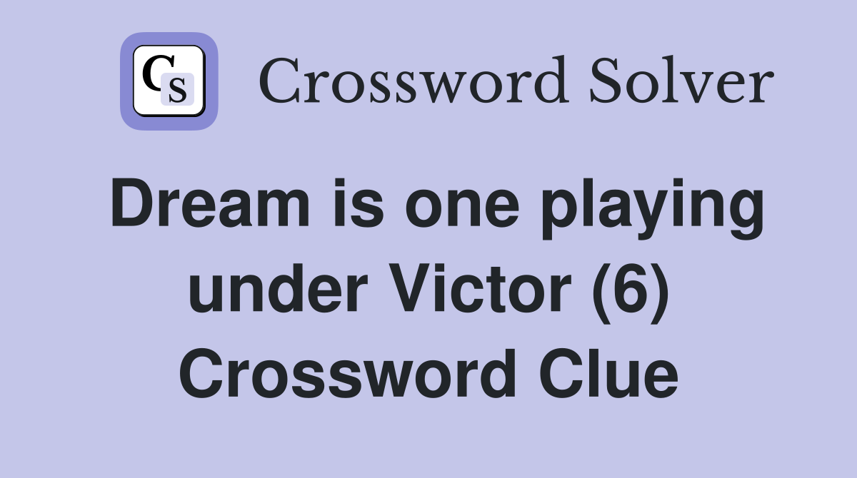 Dream is one playing under Victor (6) Crossword Clue
