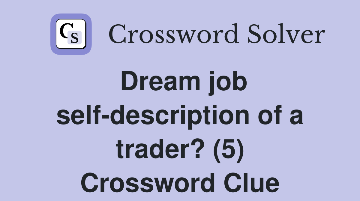 Dream job self-description of a trader? (5) Crossword Clue