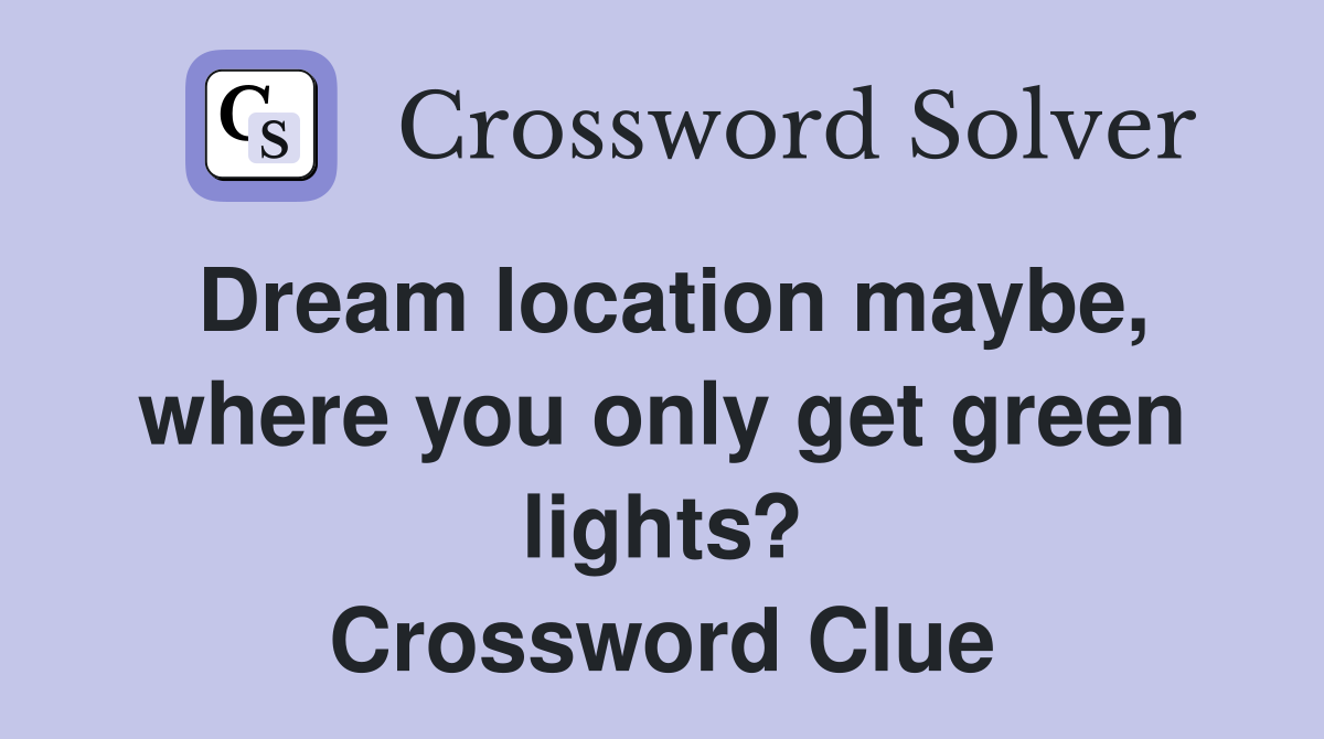 Dream location maybe, where you only get green lights? Crossword Clue