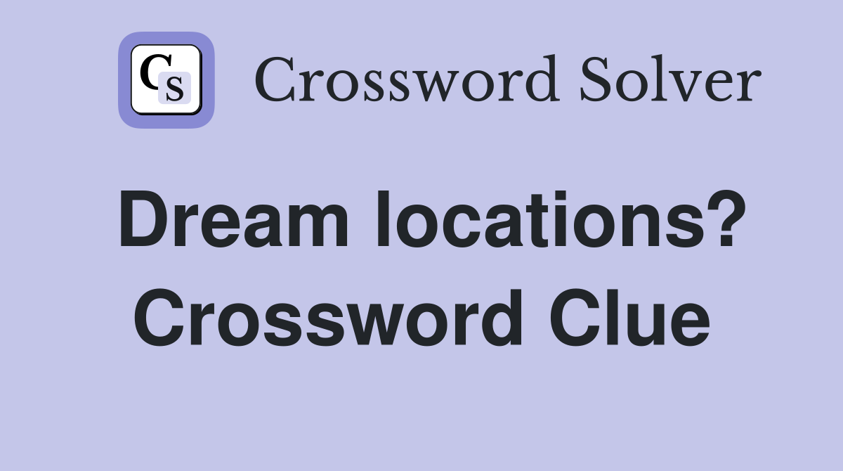 Dream locations? Crossword Clue