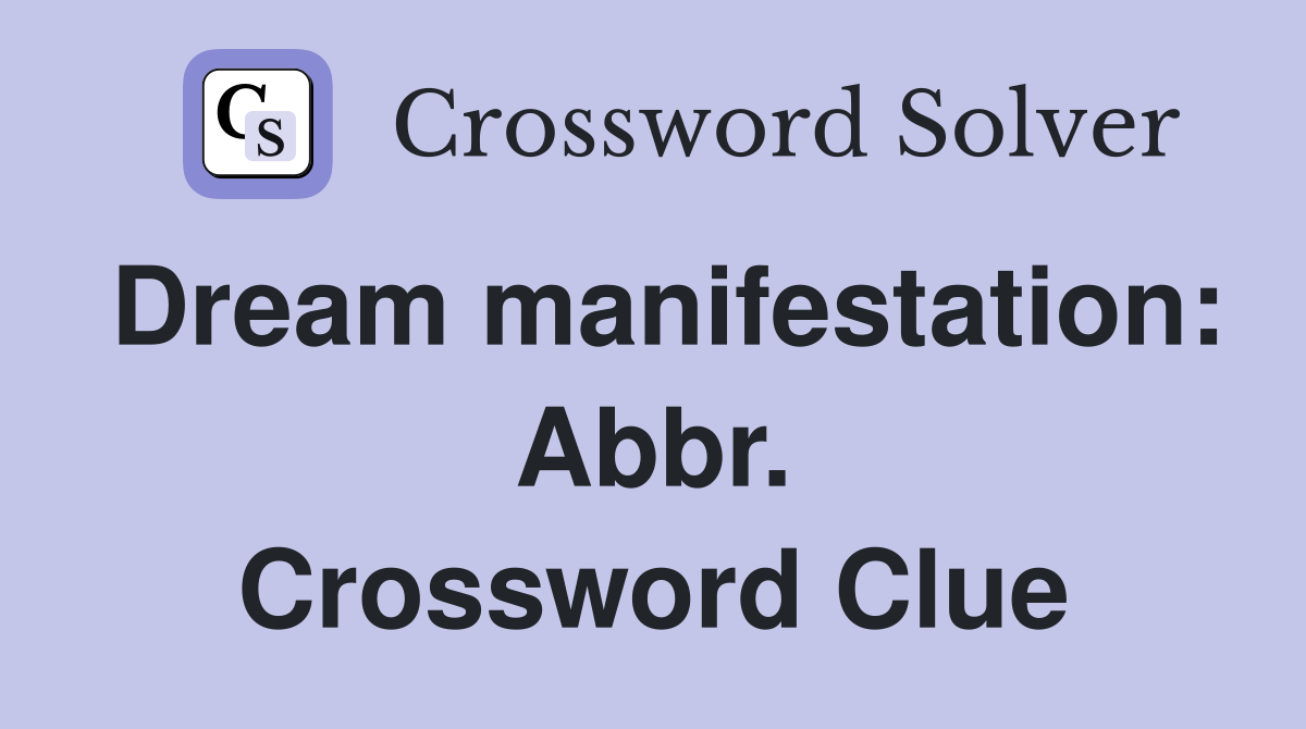 Dream manifestation: Abbr. Crossword Clue