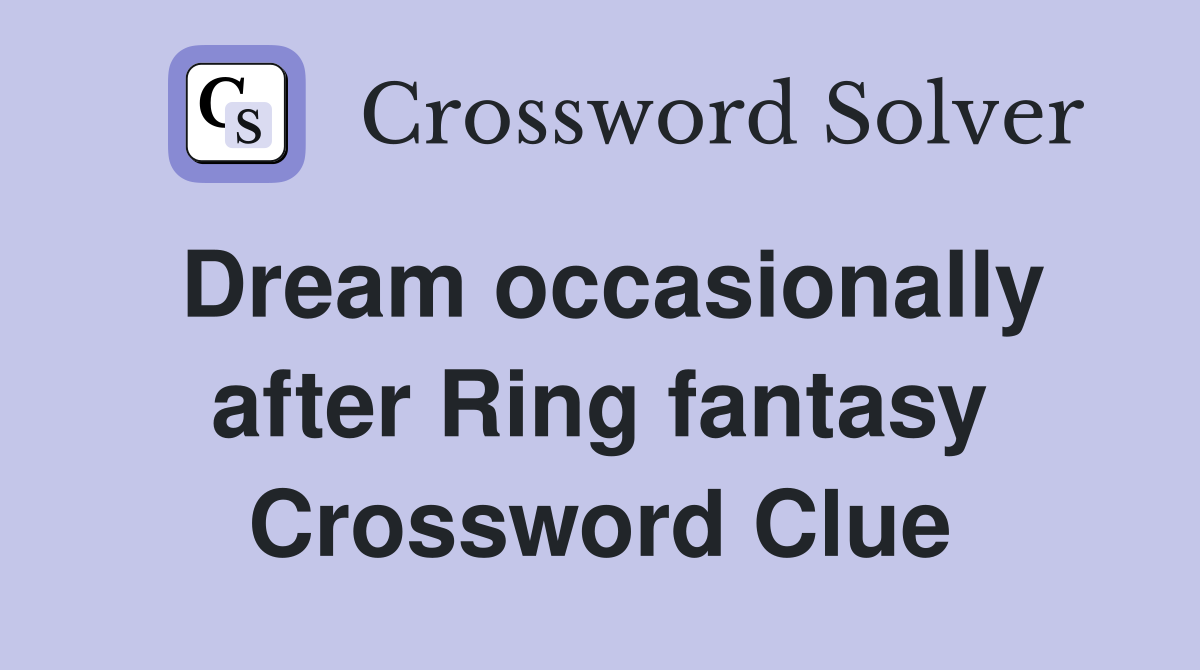 Dream occasionally after Ring fantasy Crossword Clue
