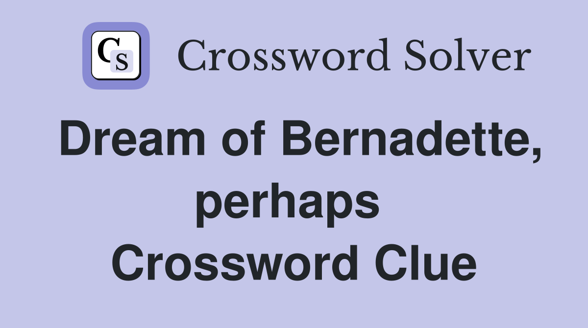 Dream of Bernadette, perhaps  Crossword Clue