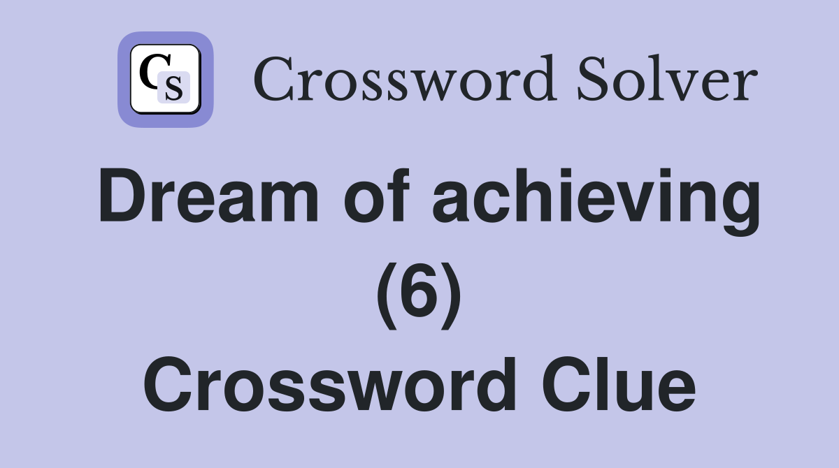 Dream of achieving (6) Crossword Clue