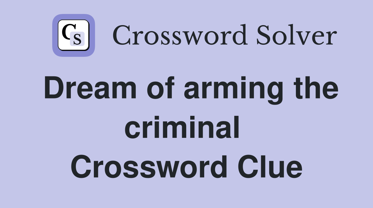 Dream of arming the criminal  Crossword Clue