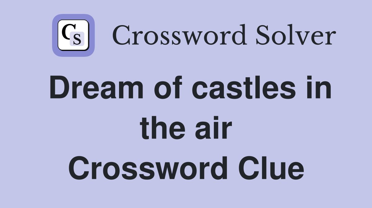 Dream of castles in the air Crossword Clue