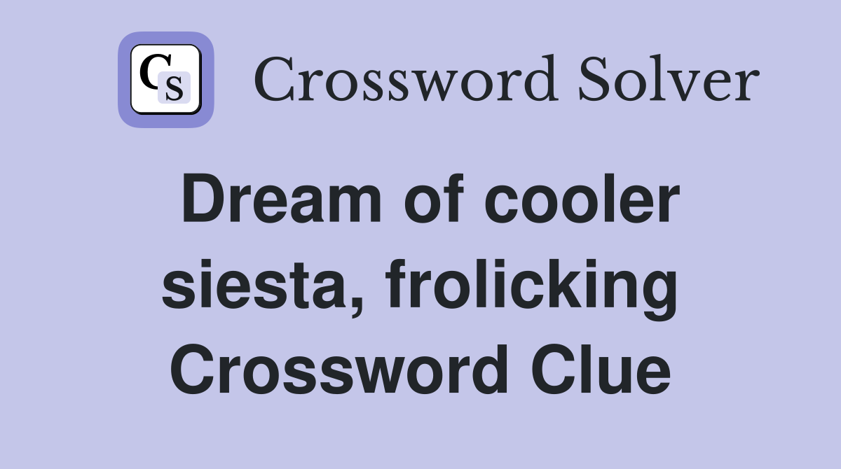 Dream of cooler siesta, frolicking Crossword Clue