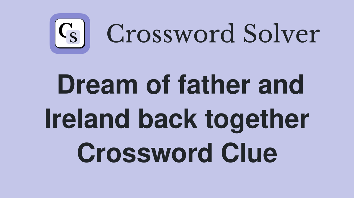 Dream of father and Ireland back together Crossword Clue