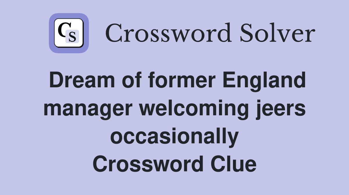 Dream of former England manager welcoming jeers occasionally Crossword Clue