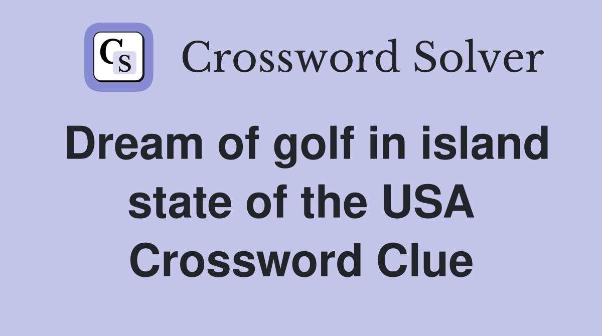 Dream of golf in island state of the USA Crossword Clue