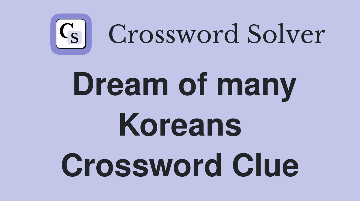 Dream of many Koreans Crossword Clue