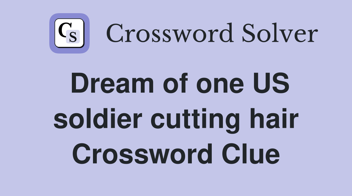 Dream of one US soldier cutting hair Crossword Clue