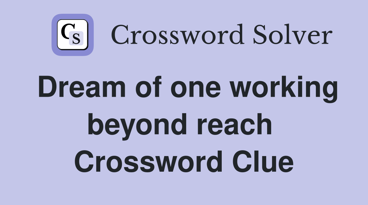 Dream of one working beyond reach  Crossword Clue