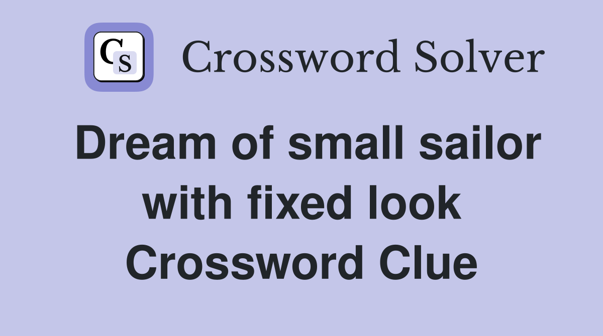 Dream of small sailor with fixed look Crossword Clue