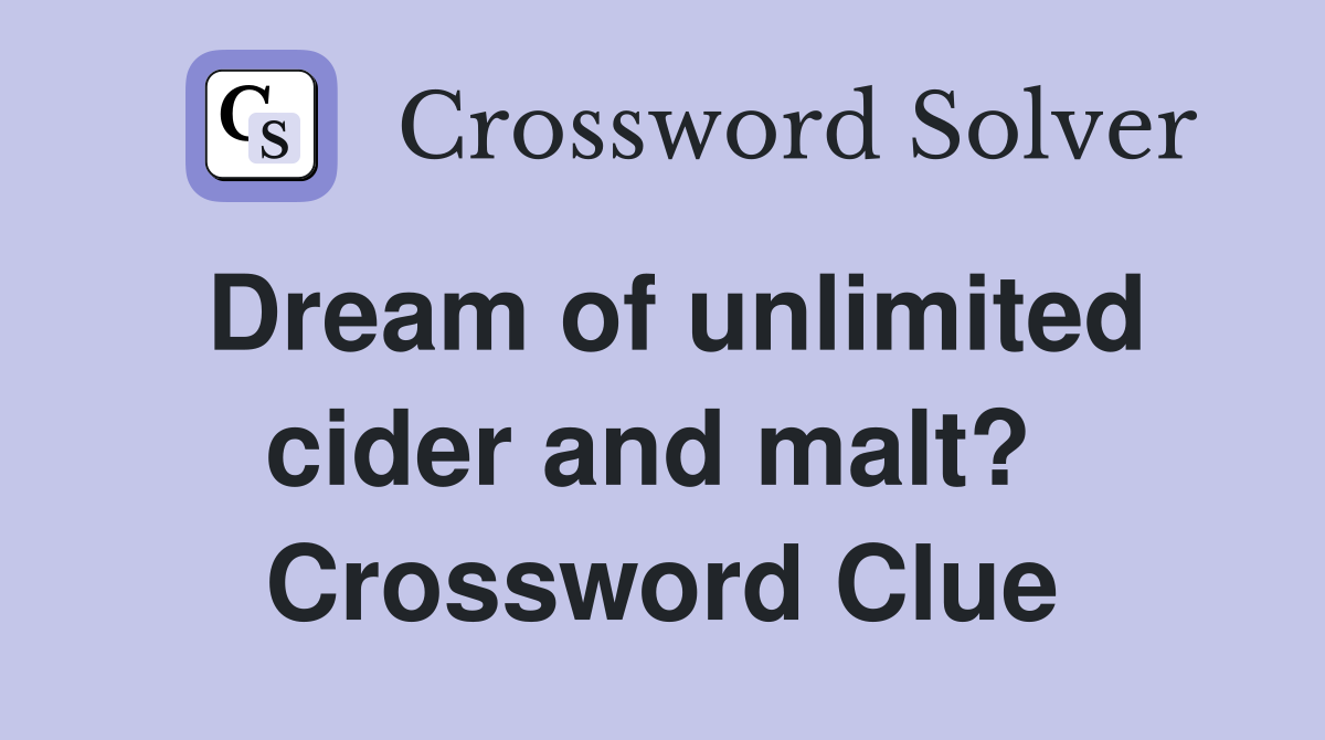 Dream of unlimited cider and malt?  Crossword Clue