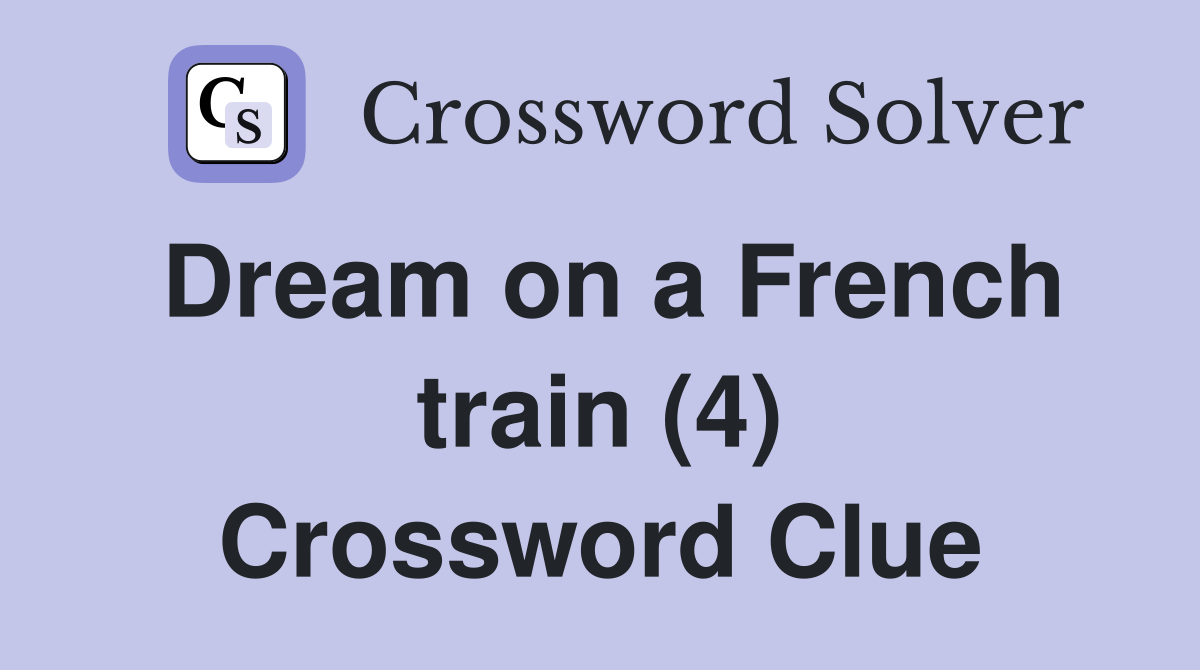 Dream on a French train (4) Crossword Clue