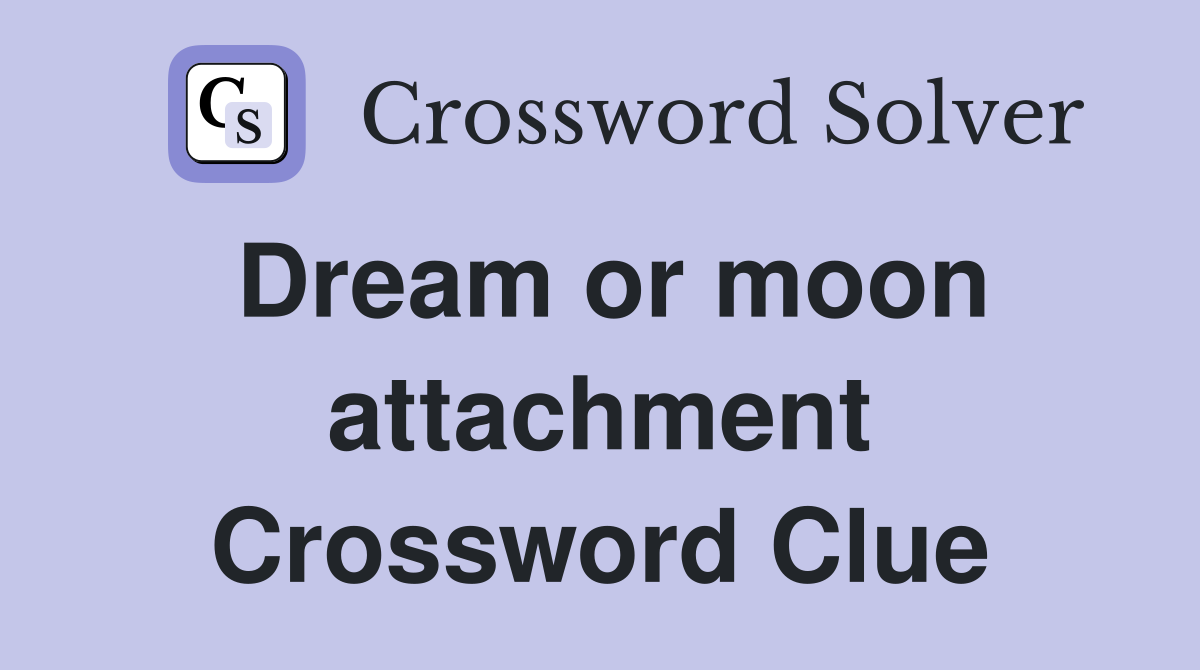 Dream or moon attachment Crossword Clue