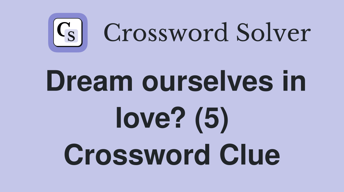 Dream ourselves in love? (5) Crossword Clue