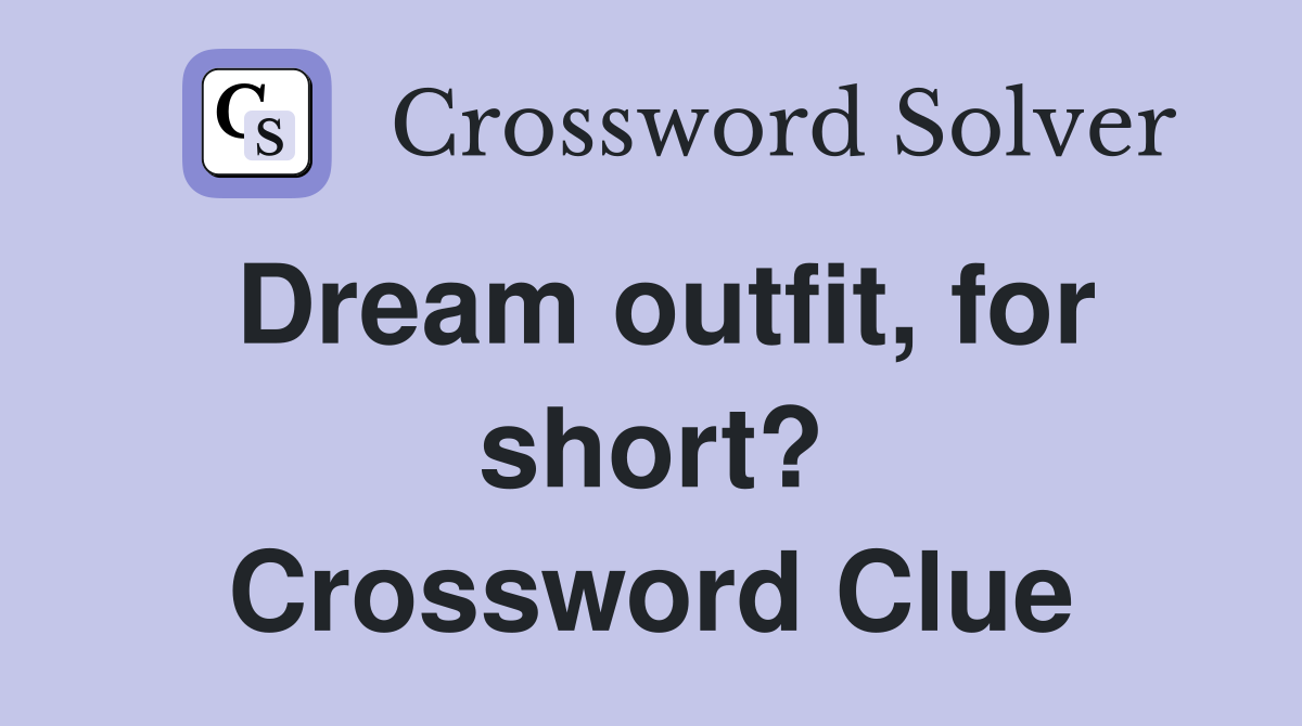 Dream outfit, for short? Crossword Clue
