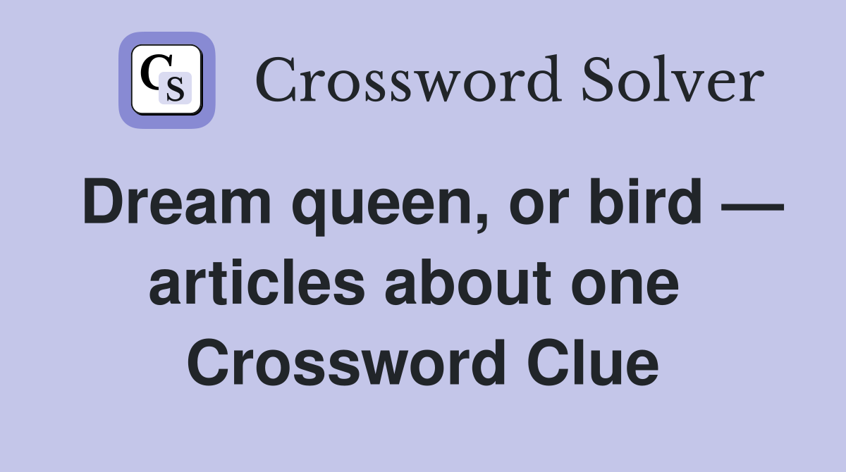 Dream queen, or bird — articles about one  Crossword Clue