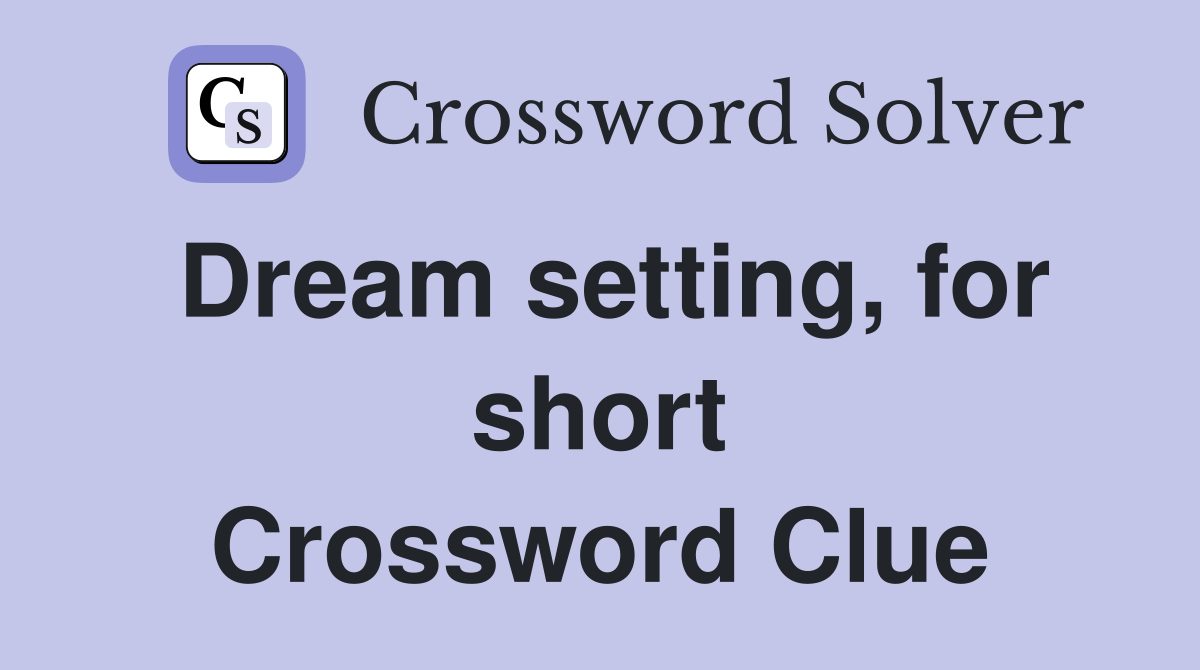 Dream setting, for short Crossword Clue